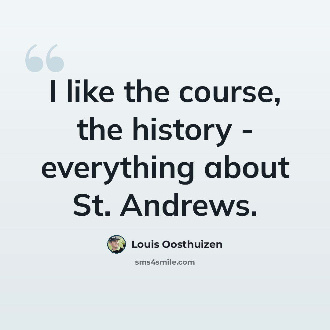 “I like the course, the history - everything about St. Andrews.” quote by Louis Oosthuizen