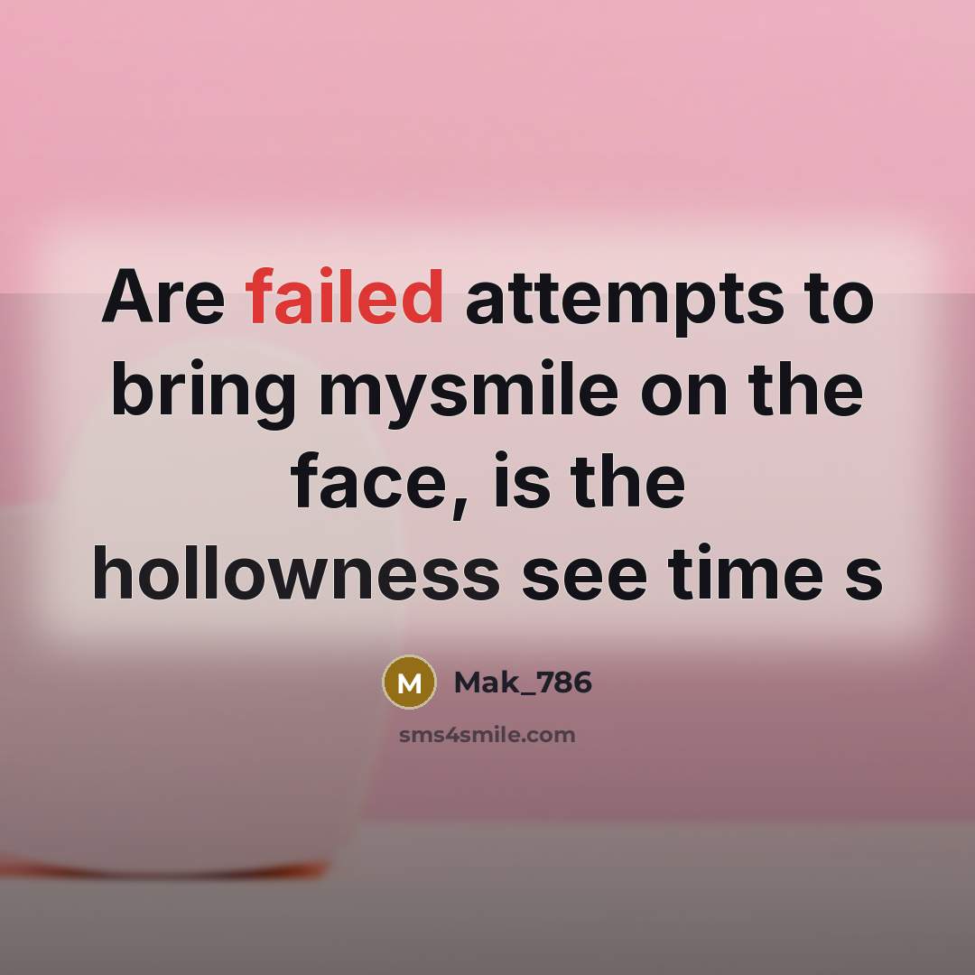 “Are failed attempts to bring mysmile on the face, is the hollowness see time s” quote by Mak_786