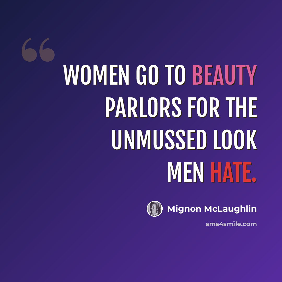 “Women go to beauty parlors for the unmussed look men hate.” quote by Mignon McLaughlin