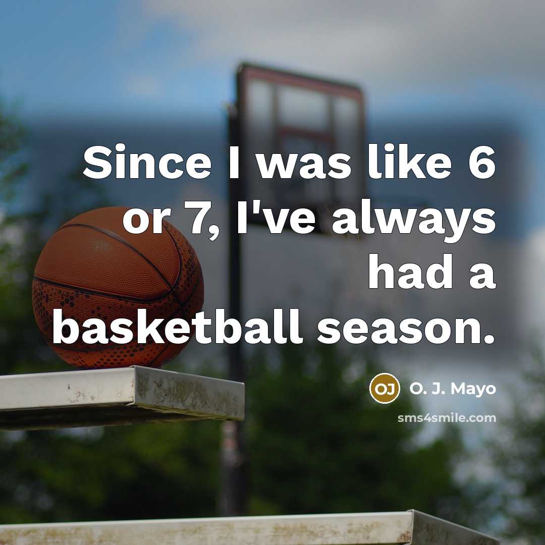 “Since I was like 6 or 7, I've always had a basketball season.” quote by O. J. Mayo