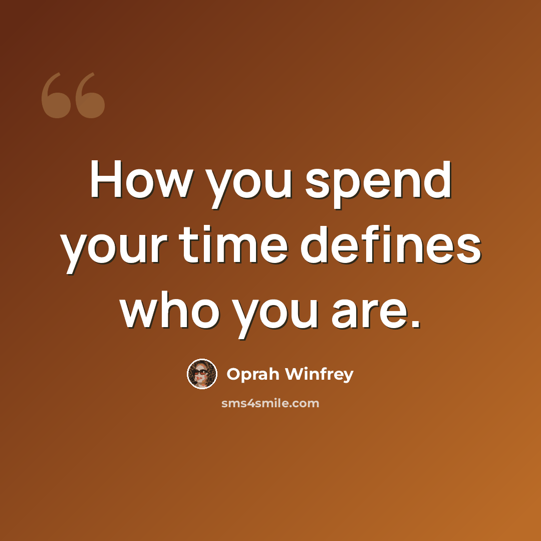 “How you spend your time defines who you are.” quote by Oprah Winfrey