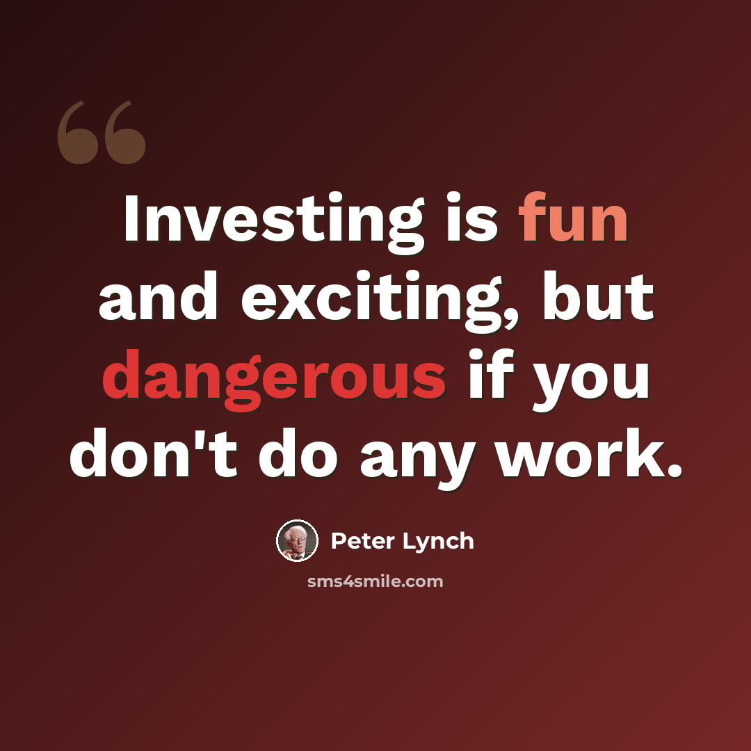 “Investing is fun and exciting, but dangerous if you don't do any work.” quote by Peter Lynch