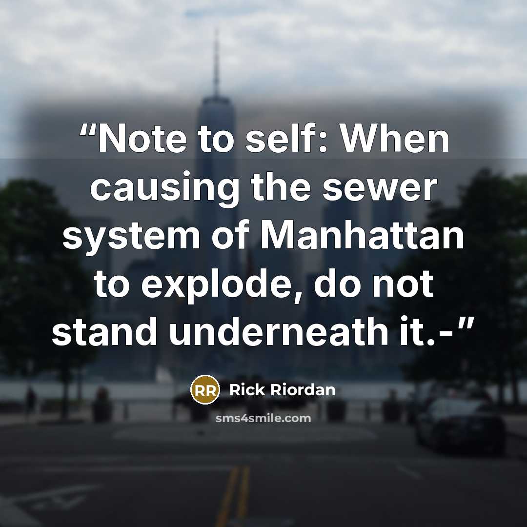 “Note to self: When causing the sewer system of Manhattan to explode, do not stand underneath it.-” quote by Rick Riordan