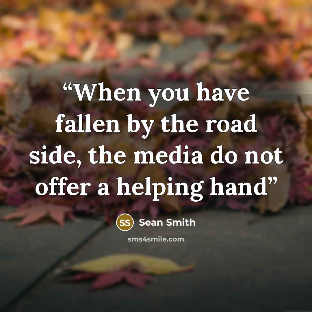 “When you have fallen by the road side, the media do not offer a helping hand” quote by Sean Smith