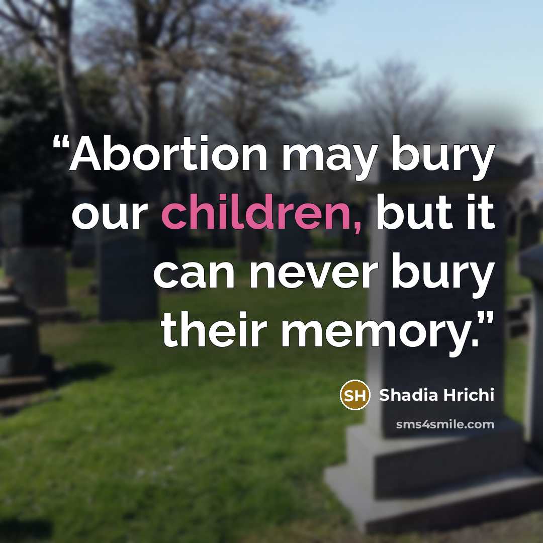 “Abortion may bury our children, but it can never bury their memory.” quote by Shadia Hrichi