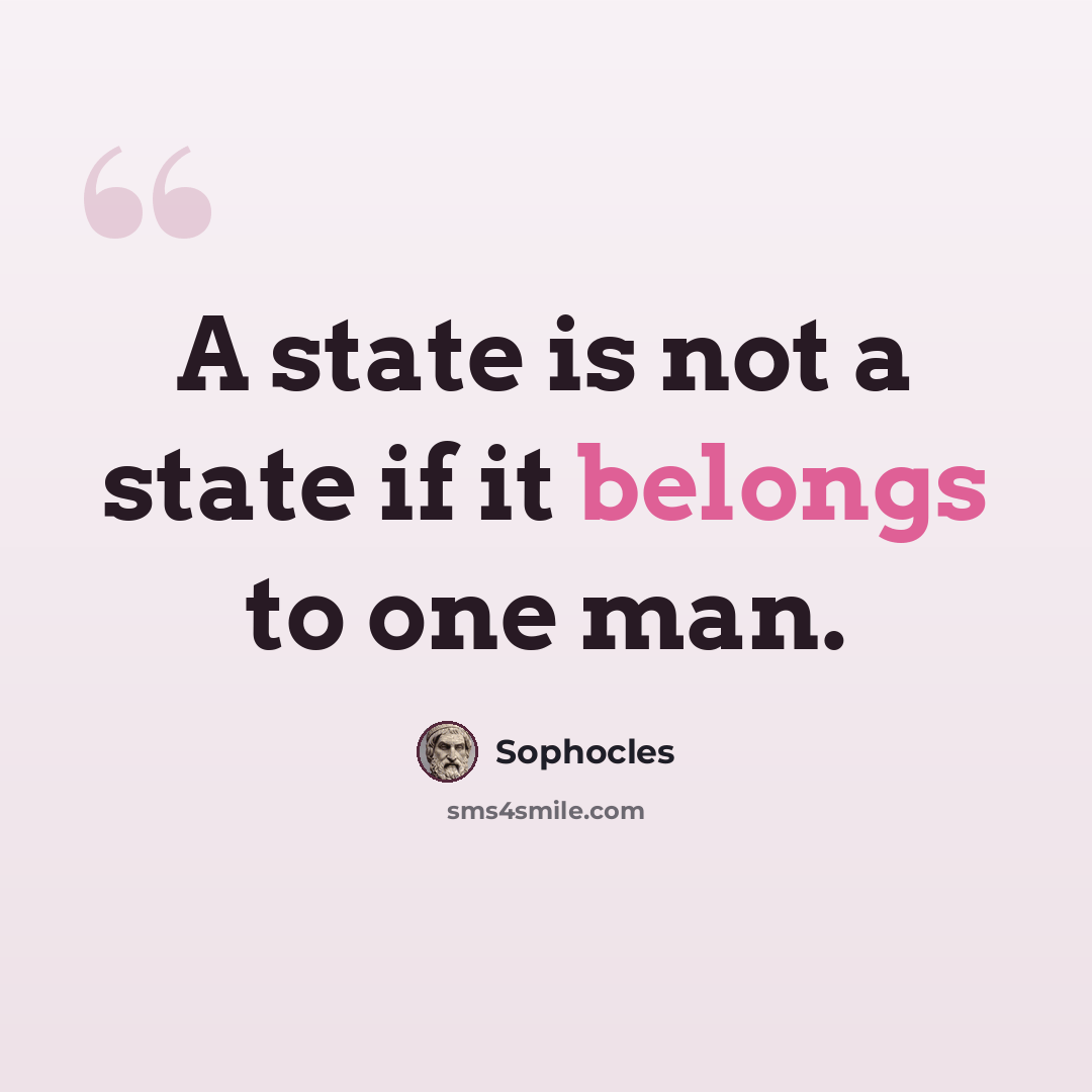 “A state is not a state if it belongs to one man.” quote by Sophocles