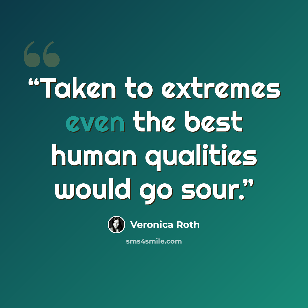 “Taken to extremes even the best human qualities would go sour.” quote by Veronica Roth