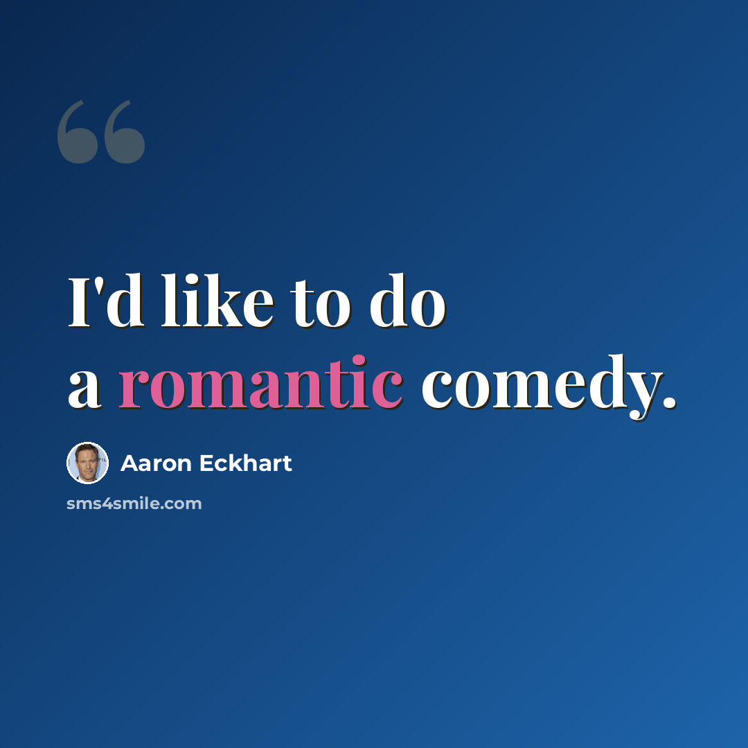 “I'd like to do a romantic comedy.” quote by Aaron Eckhart