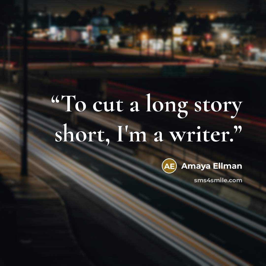 “To cut a long story short, I'm a writer.” quote by Amaya Ellman