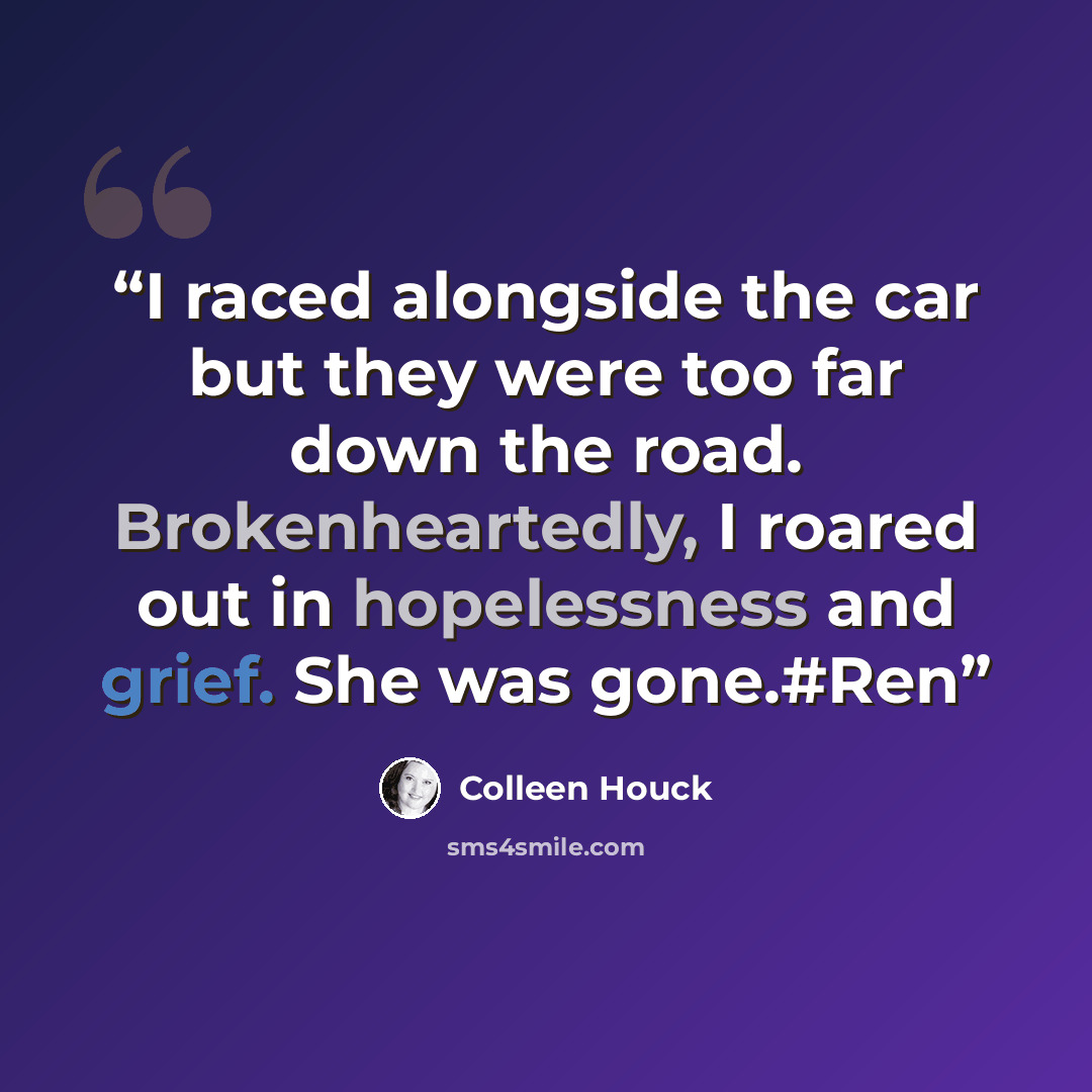 “I raced alongside the car but they were too far down the road. Brokenheartedly, I roared out in hopelessness and grief. She was gone.#Ren” quote by Colleen Houck