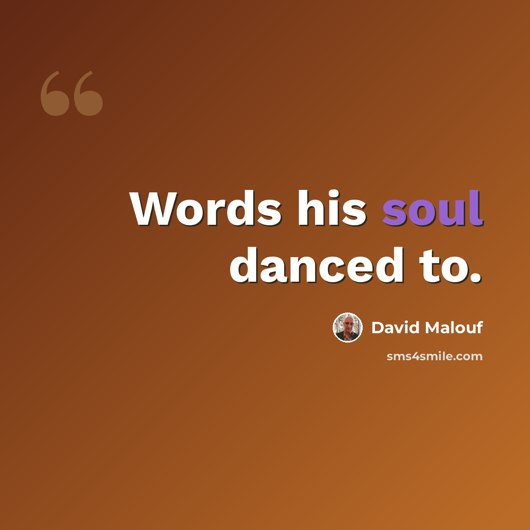 “Words his soul danced to.” quote by David Malouf