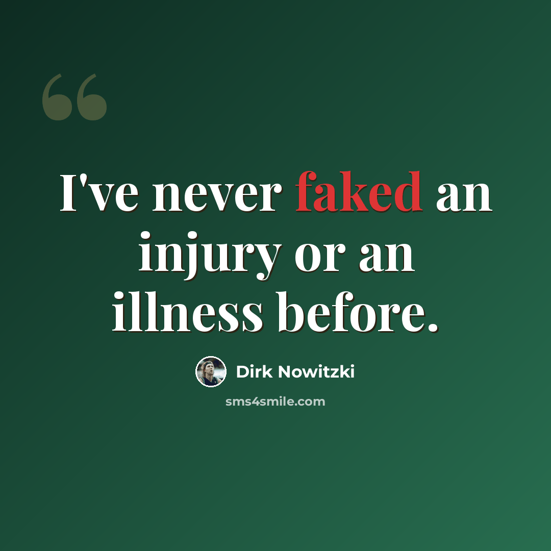 “I've never faked an injury or an illness before.” quote by Dirk Nowitzki