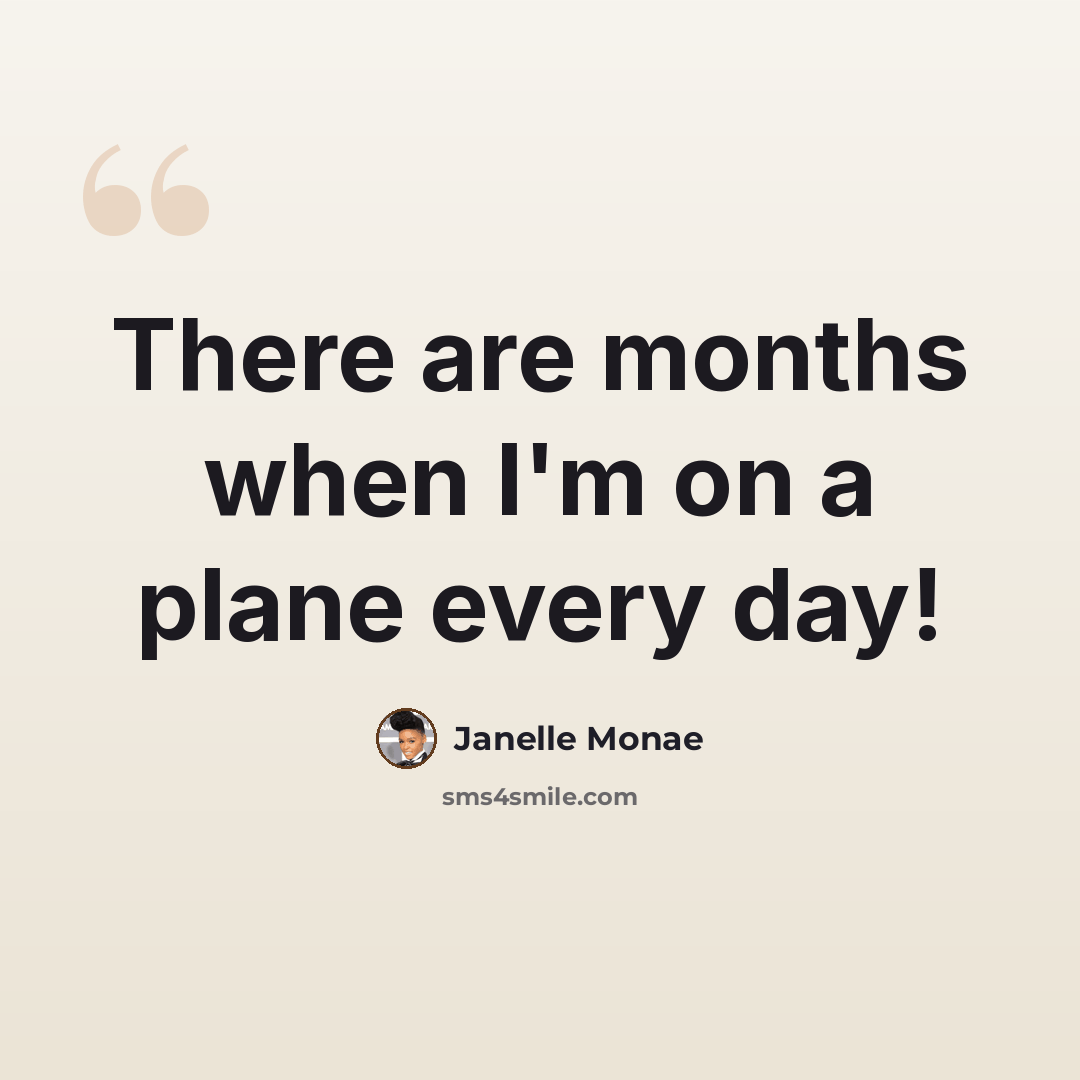 “There are months when I'm on a plane every day!” quote by Janelle Monae