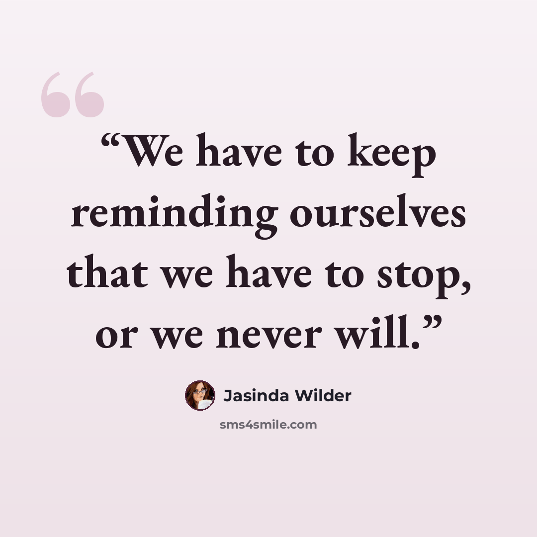 “We have to keep reminding ourselves that we have to stop, or we never will.” quote by Jasinda Wilder