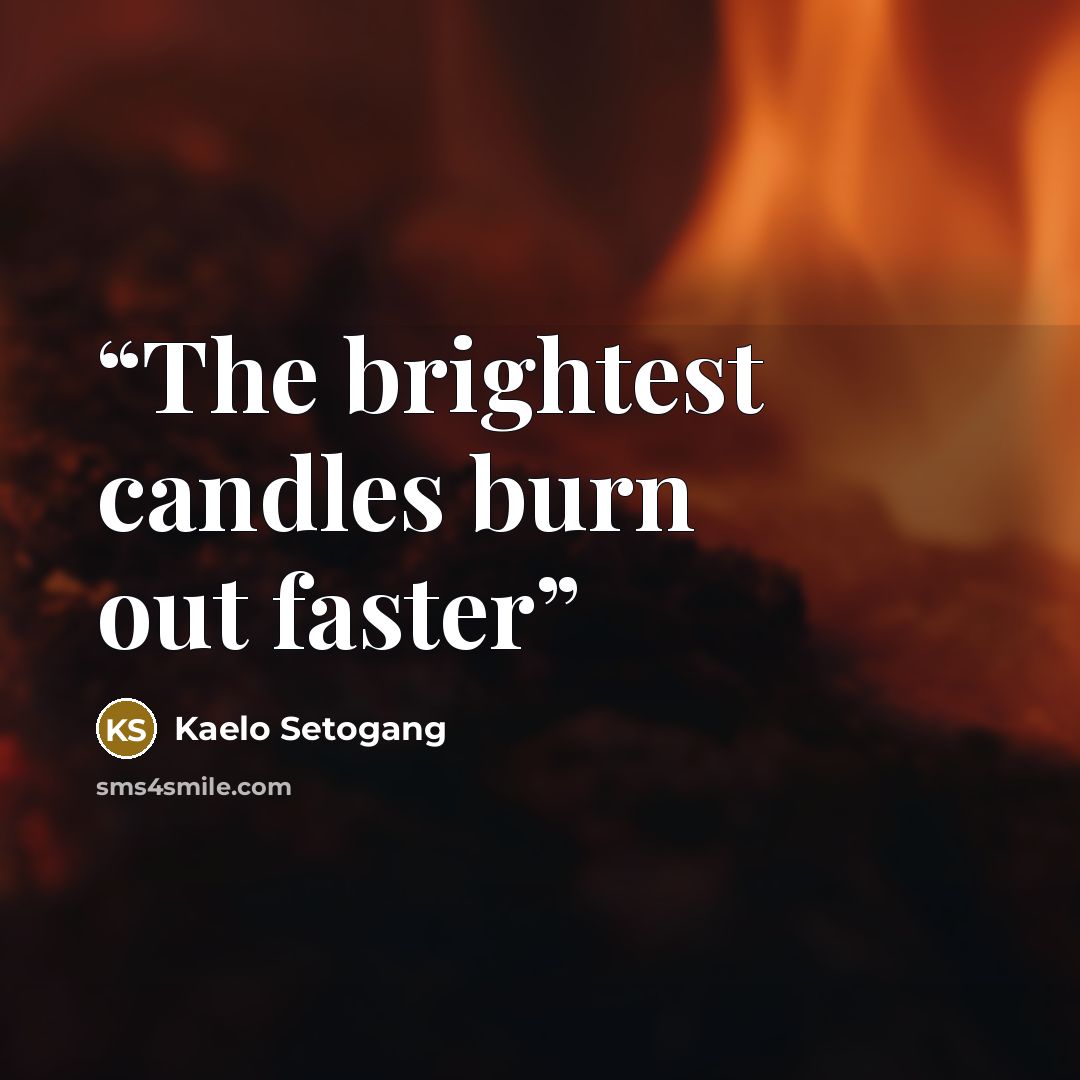“The brightest candles burn out faster” quote by Kaelo Setogang
