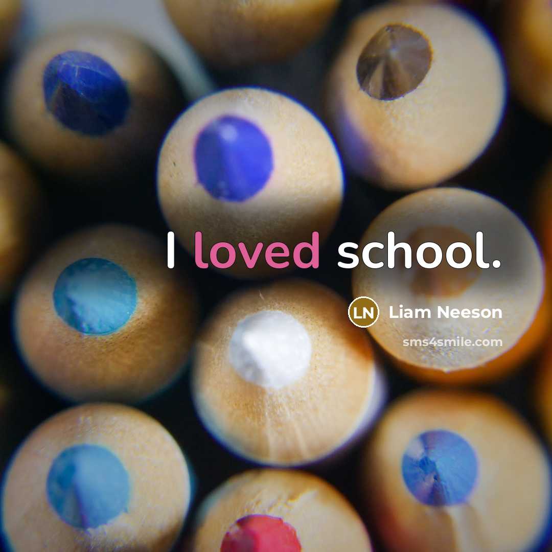 “I loved school.” quote by Liam Neeson