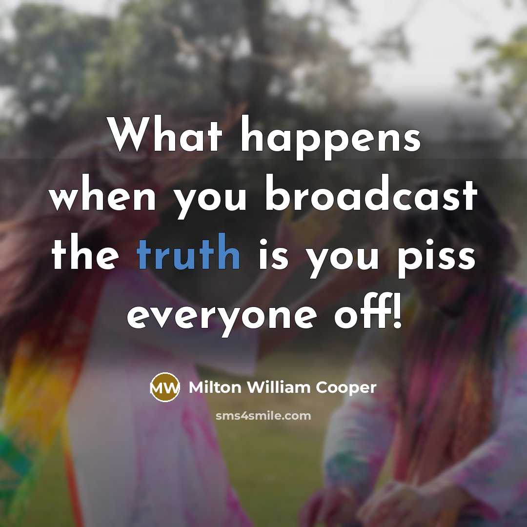 “What happens when you broadcast the truth is you piss everyone off!” quote by Milton William Cooper