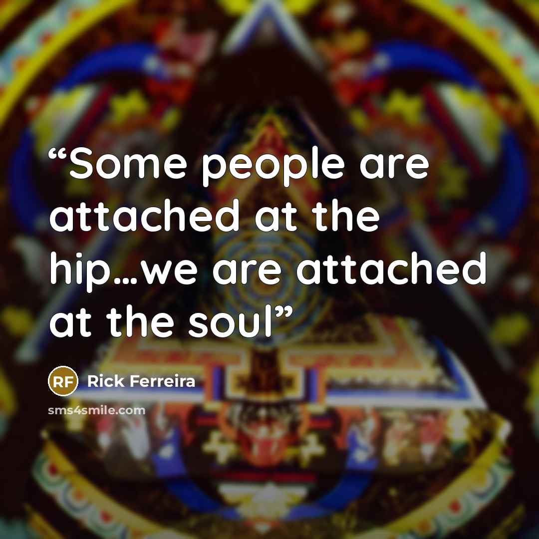 “Some people are attached at the hip…we are attached at the soul” quote by Rick Ferreira