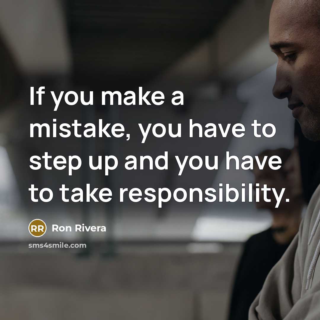 “If you make a mistake, you have to step up and you have to take responsibility.” quote by Ron Rivera