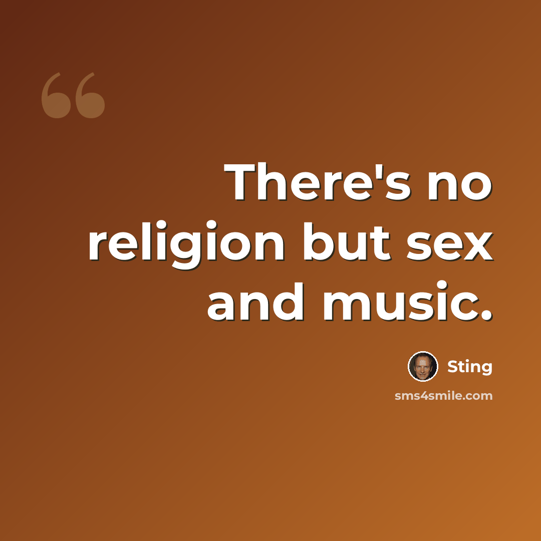 “There's no religion but sex and music.” quote by Sting