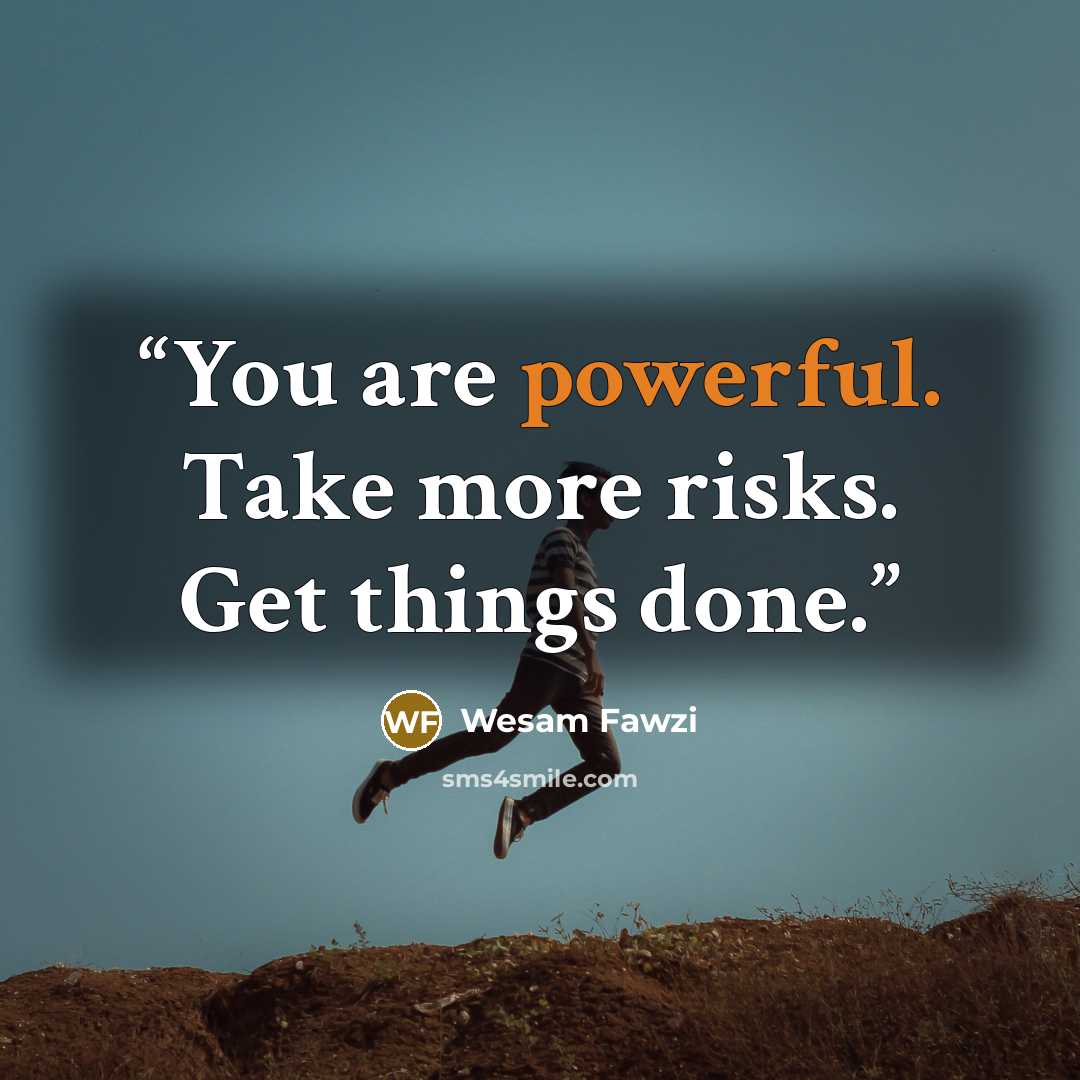 “You are powerful. Take more risks. Get things done.” quote by Wesam Fawzi