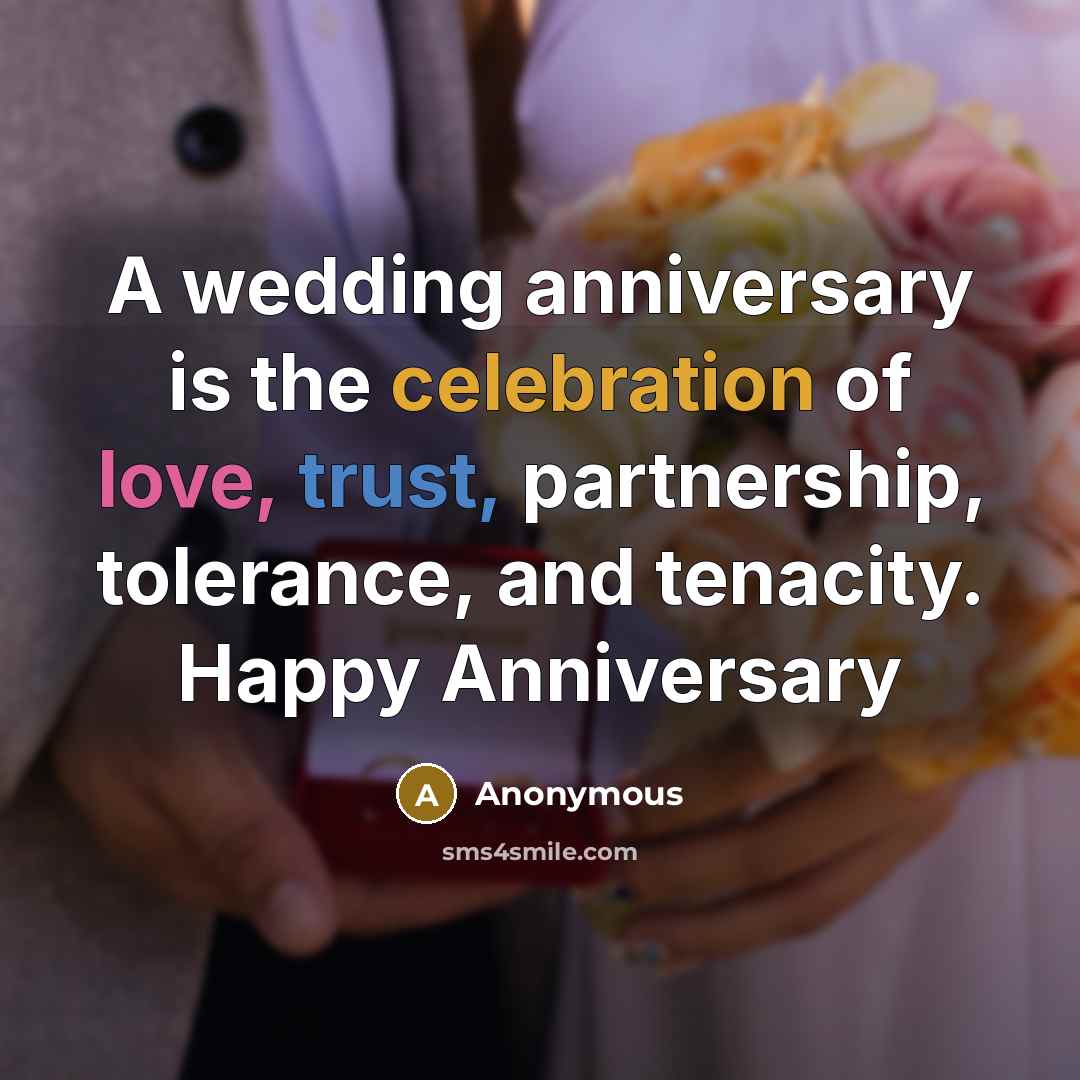 “A wedding anniversary is the celebration of love, trust, partnership, tolerance, and tenacity. Happy Anniversary” quote by Anonymous