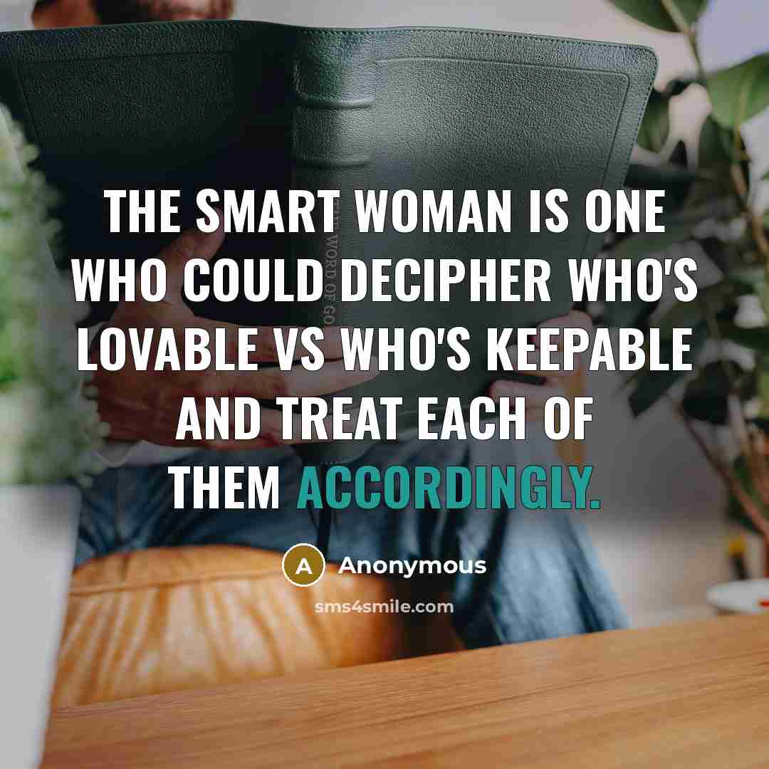 “The smart woman is one who could decipher who's lovable vs who's keepable and treat each of them accordingly.” quote by Anonymous