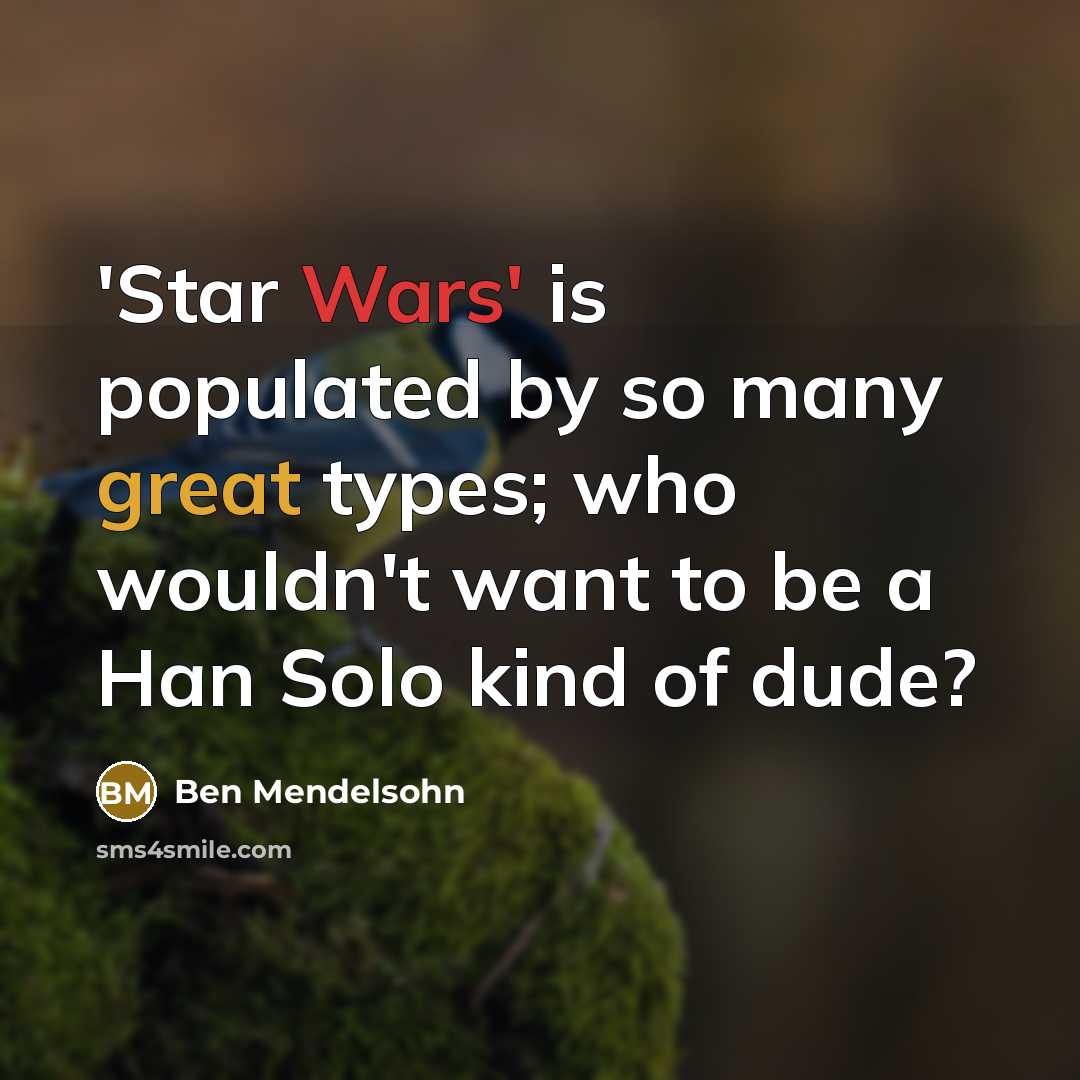 “'Star Wars' is populated by so many great types; who wouldn't want to be a Han Solo kind of dude?” quote by Ben Mendelsohn