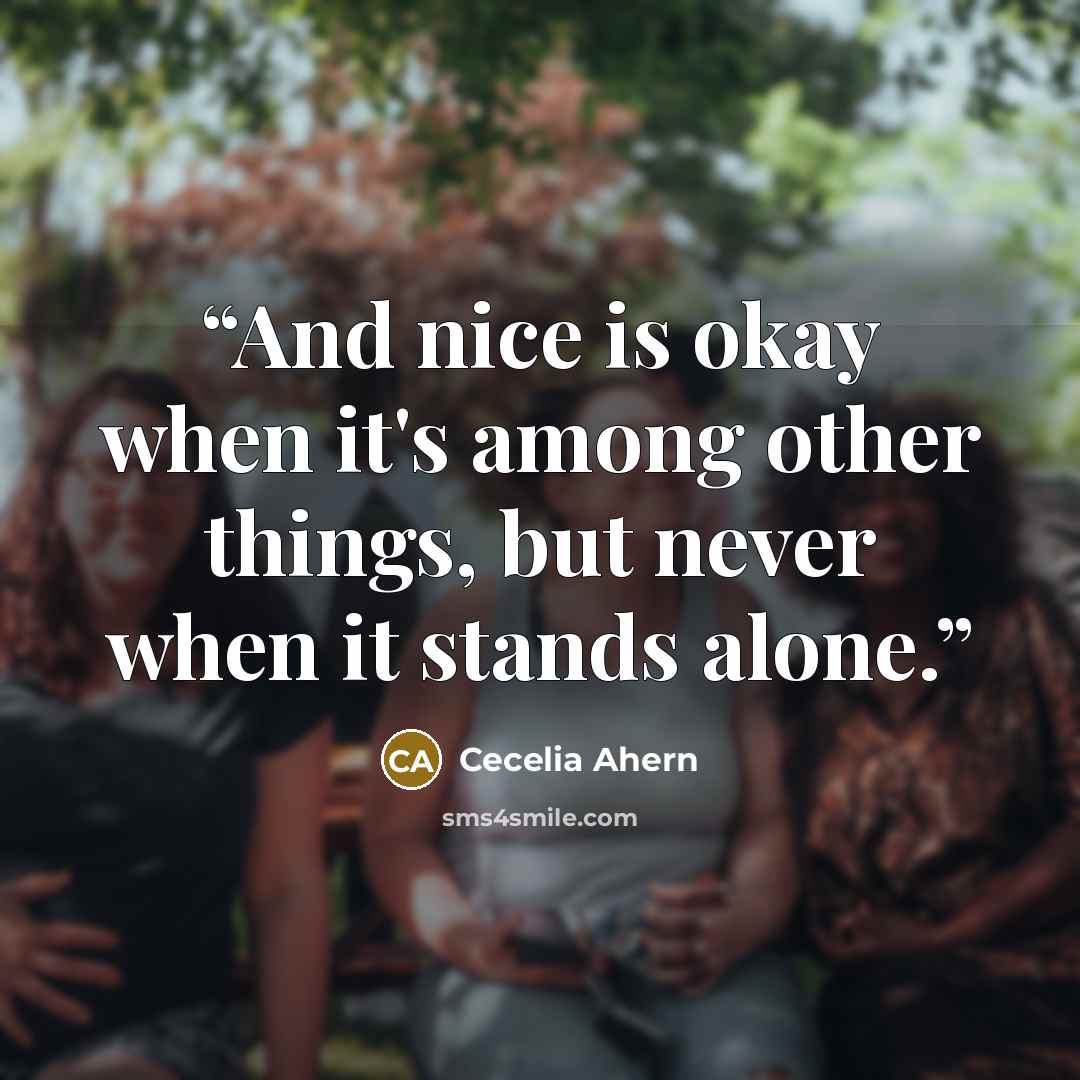 “And nice is okay when it's among other things, but never when it stands alone.” quote by Cecelia Ahern