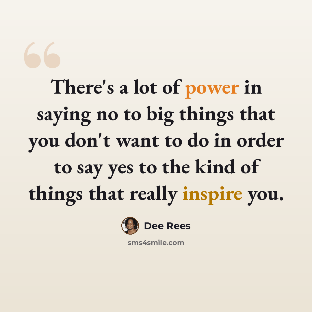 “There's a lot of power in saying no to big things that you don't want to do in order to say yes to the kind of things that really inspire you.” quote by Dee Rees