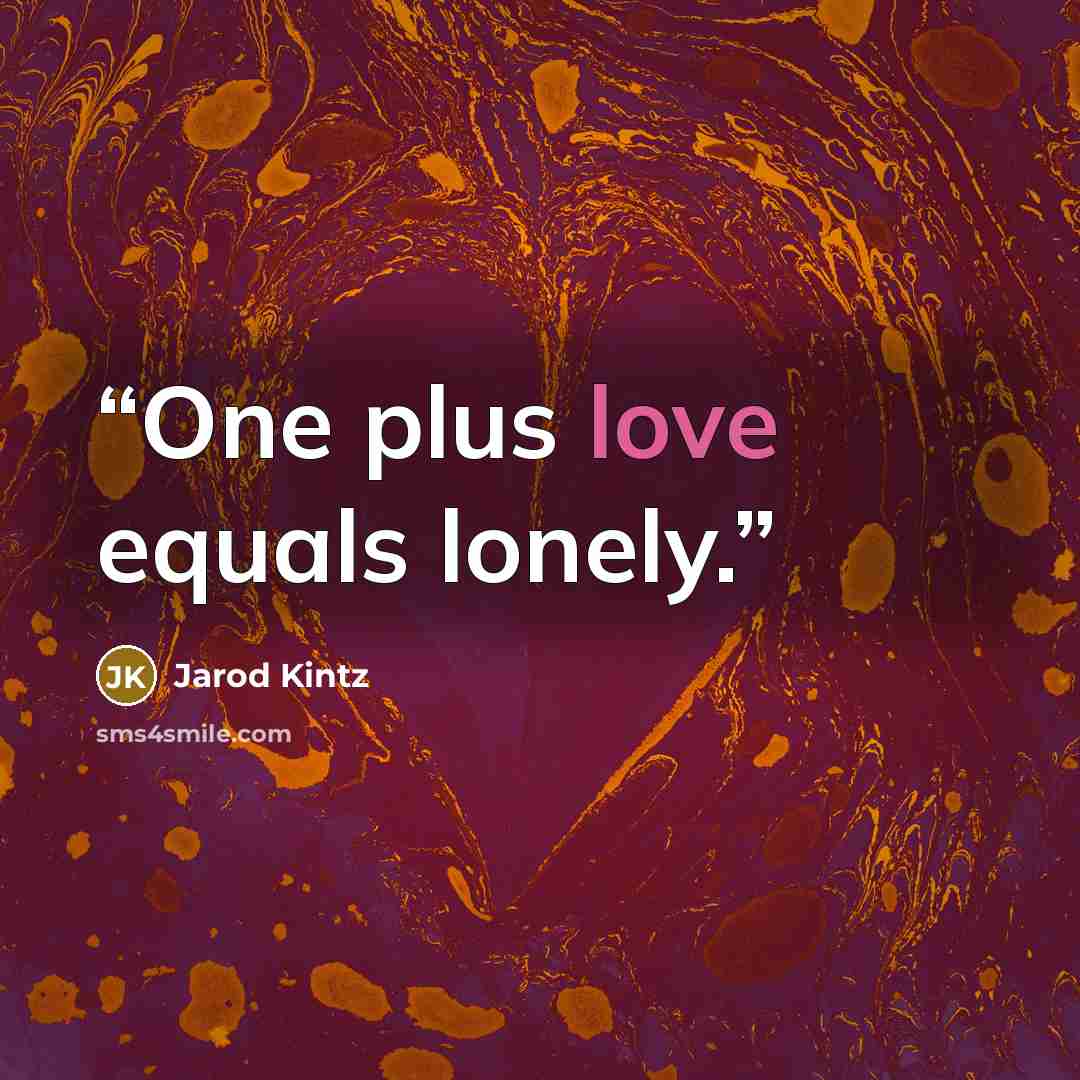 “One plus love equals lonely.” quote by Jarod Kintz