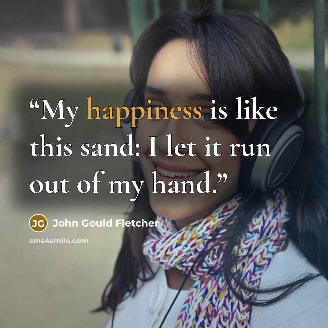 “My happiness is like this sand: I let it run out of my hand.” quote by John Gould Fletcher