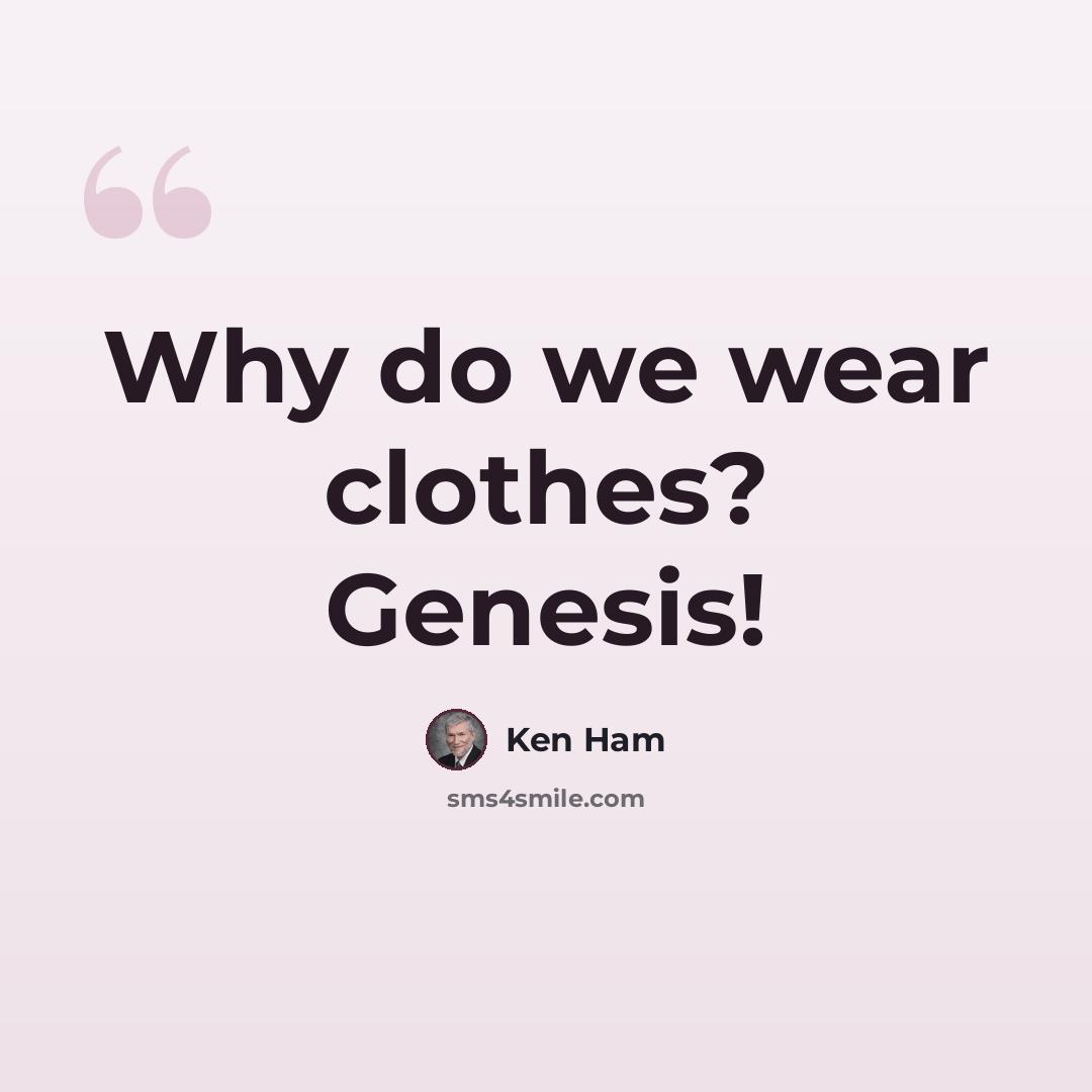 “Why do we wear clothes? Genesis!” quote by Ken Ham