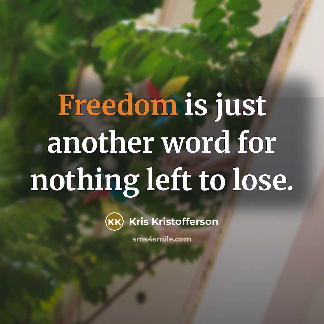 “Freedom is just another word for nothing left to lose.” quote by Kris Kristofferson