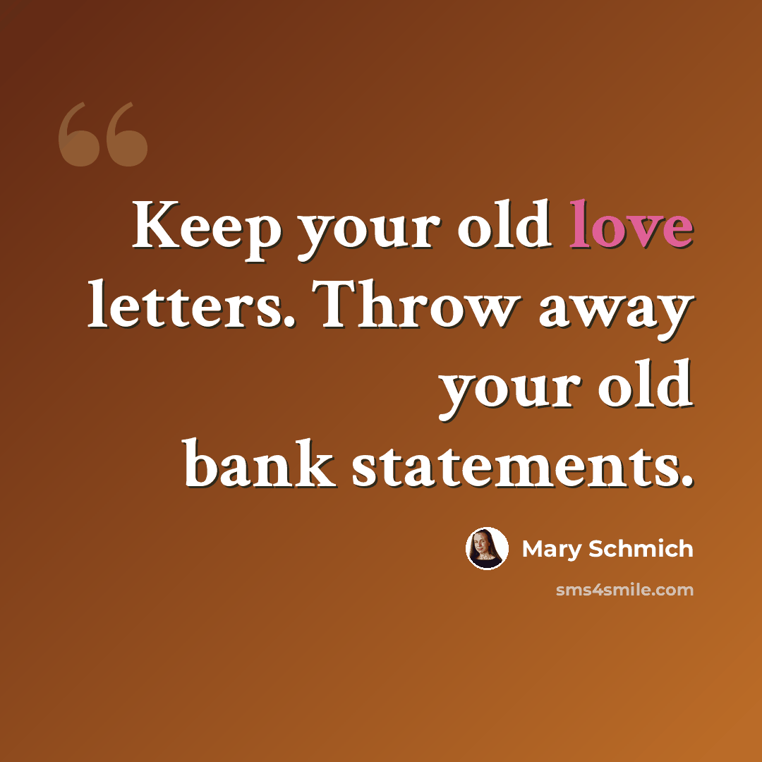 “Keep your old love letters. Throw away your old bank statements.” quote by Mary Schmich