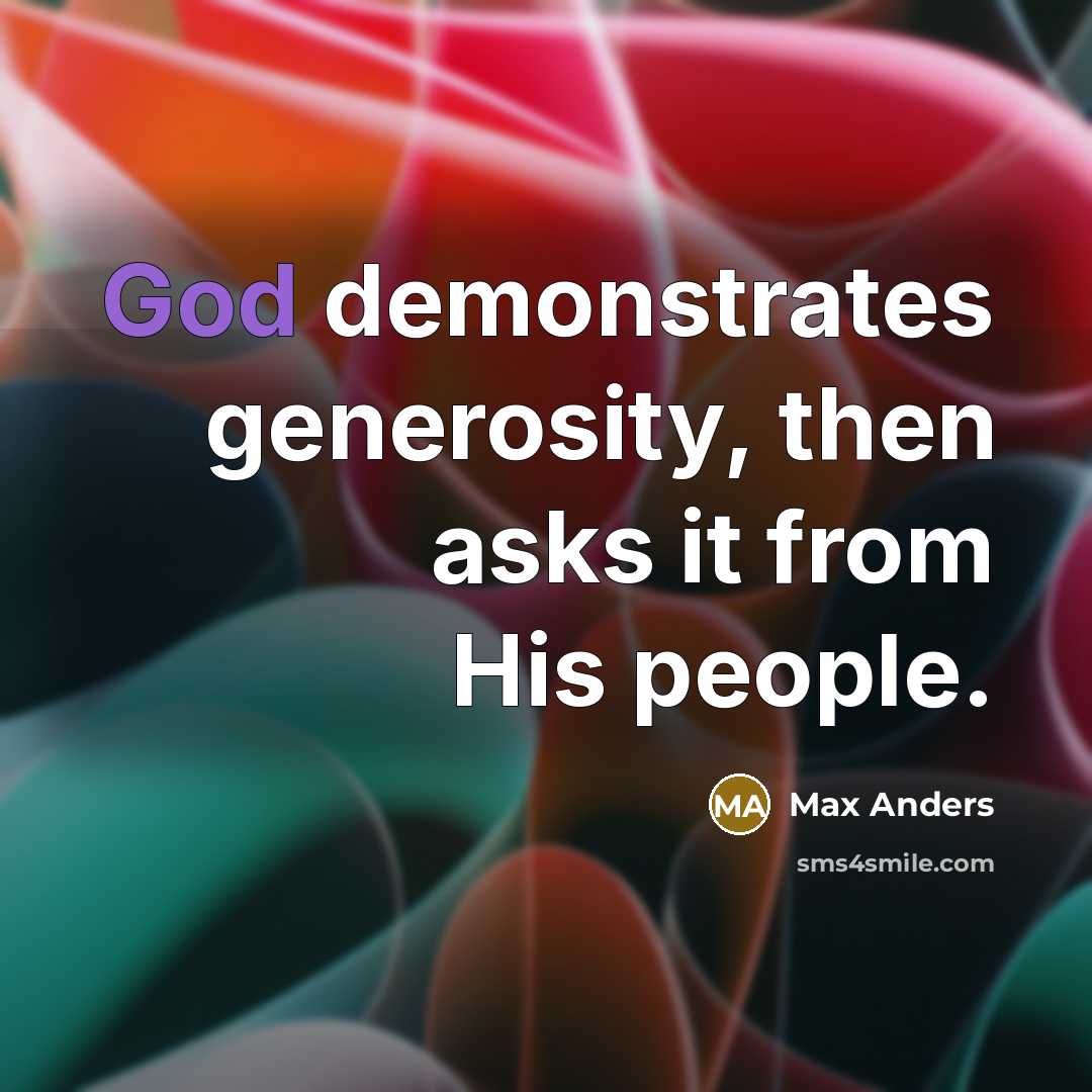 “God demonstrates generosity, then asks it from His people.” quote by Max Anders