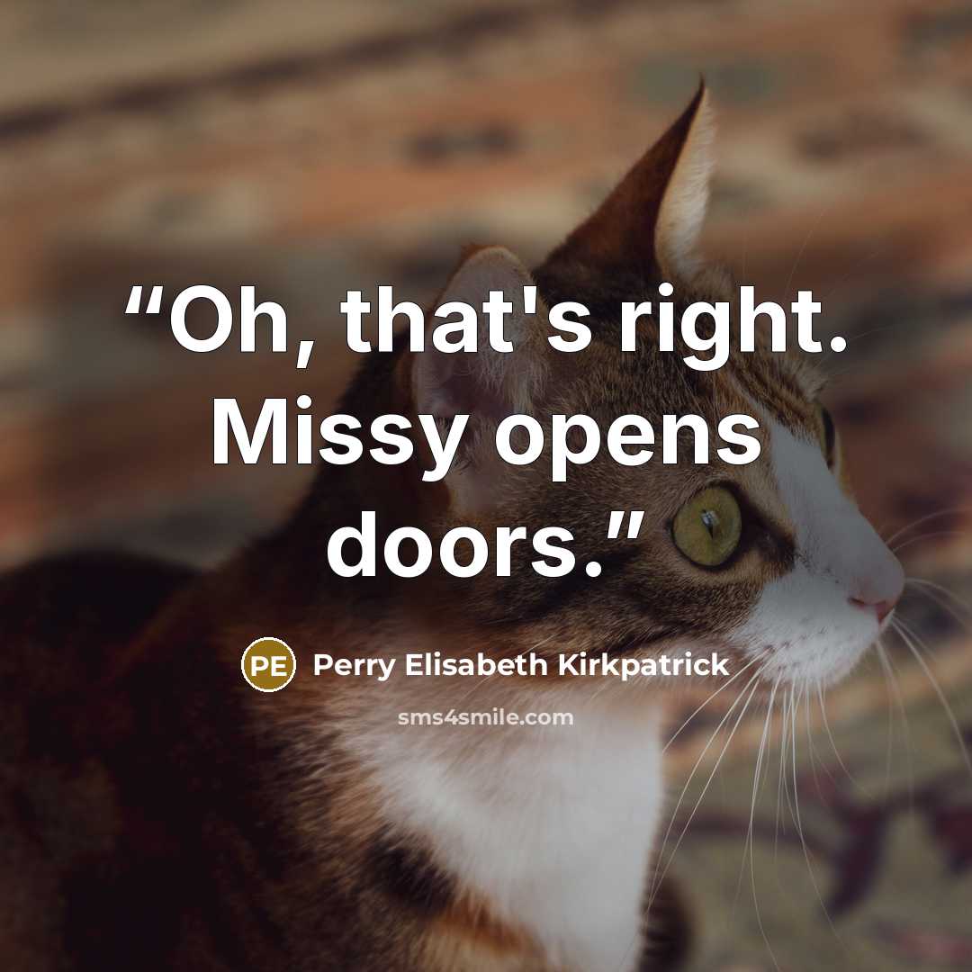 “Oh, that's right. Missy opens doors.” quote by Perry Elisabeth Kirkpatrick
