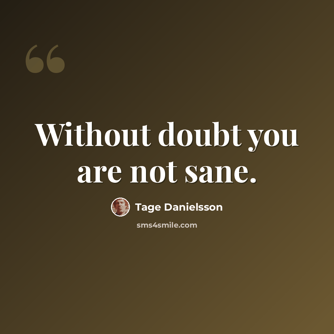 “Without doubt you are not sane.” quote by Tage Danielsson