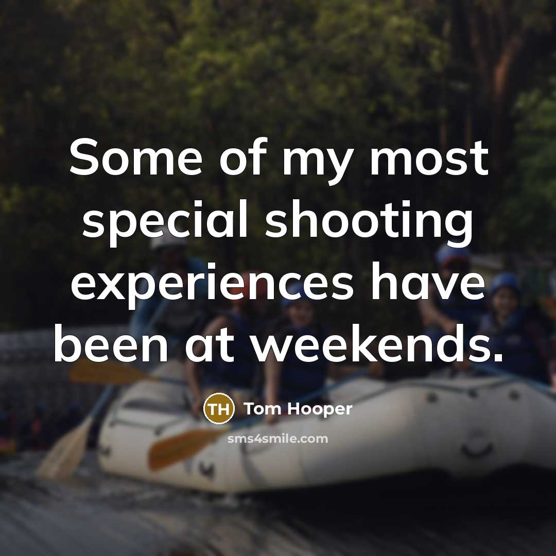 “Some of my most special shooting experiences have been at weekends.” quote by Tom Hooper