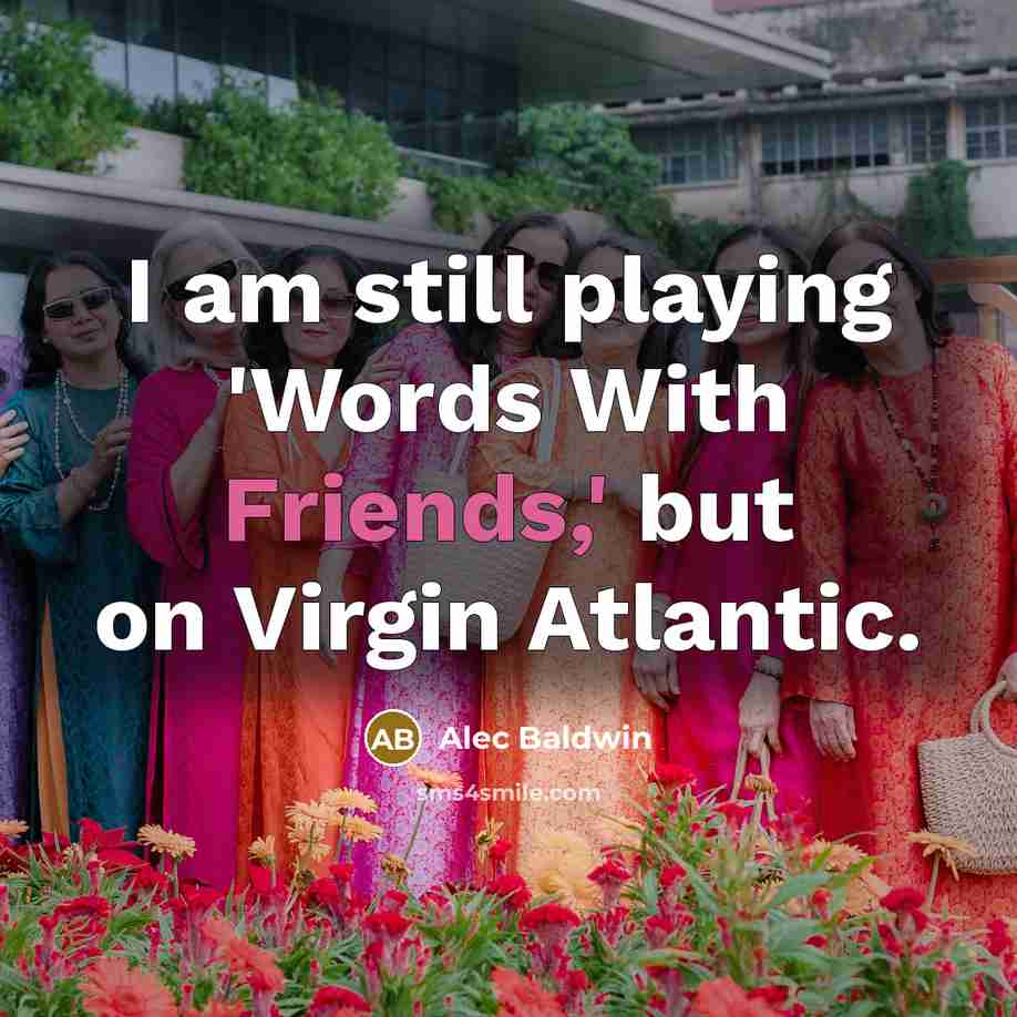 “I am still playing 'Words With Friends,' but on Virgin Atlantic.” quote by Alec Baldwin