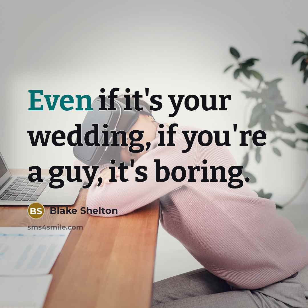 “Even if it's your wedding, if you're a guy, it's boring.” quote by Blake Shelton