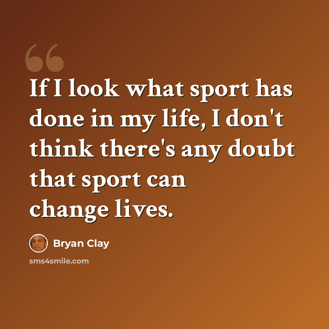 “If I look what sport has done in my life, I don't think there's any doubt that sport can change lives.” quote by Bryan Clay