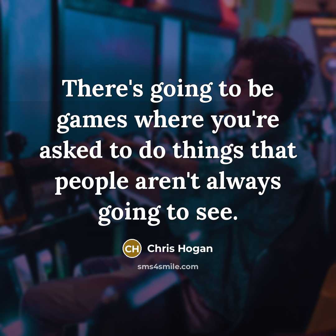 “There's going to be games where you're asked to do things that people aren't always going to see.” quote by Chris Hogan