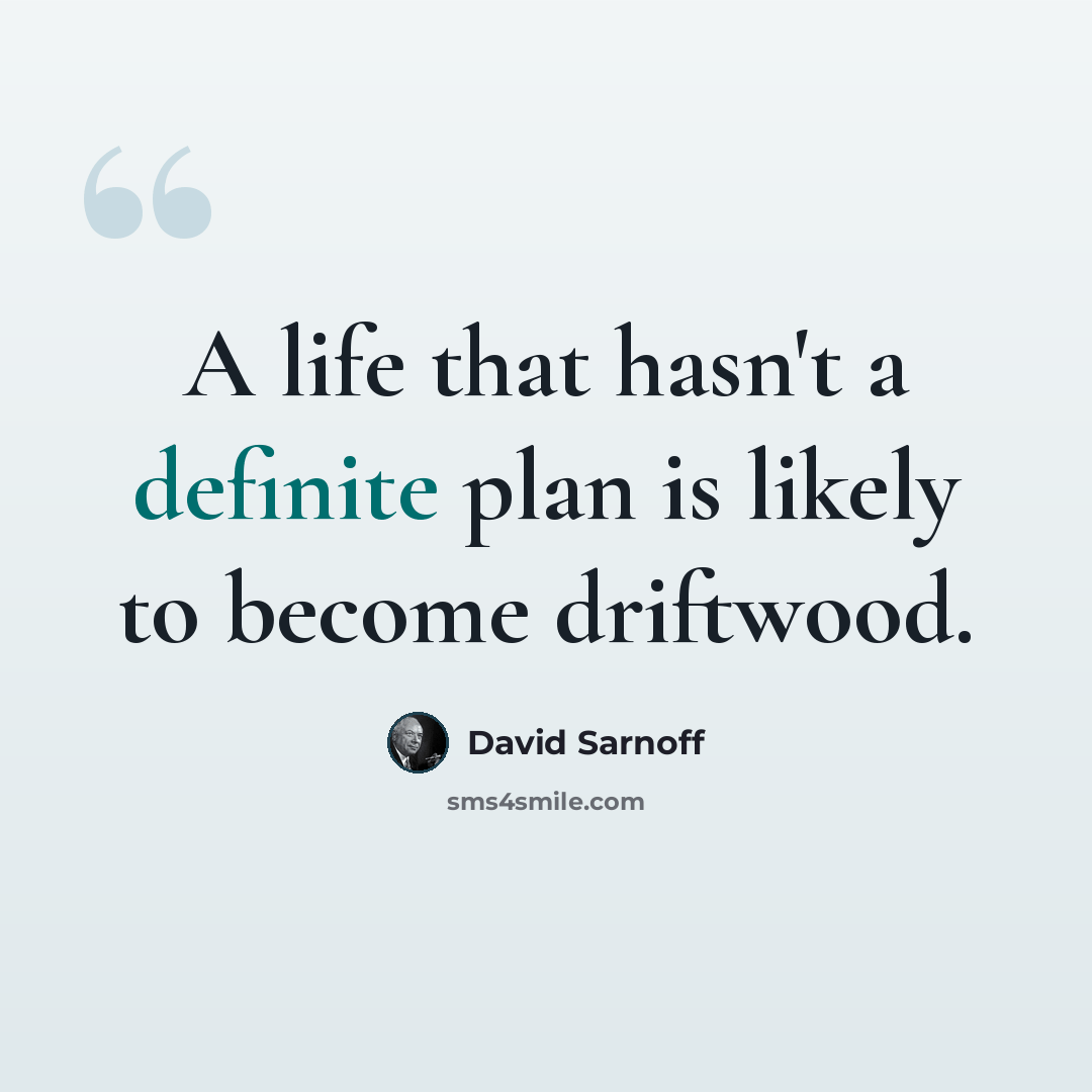 “A life that hasn't a definite plan is likely to become driftwood.” quote by David Sarnoff