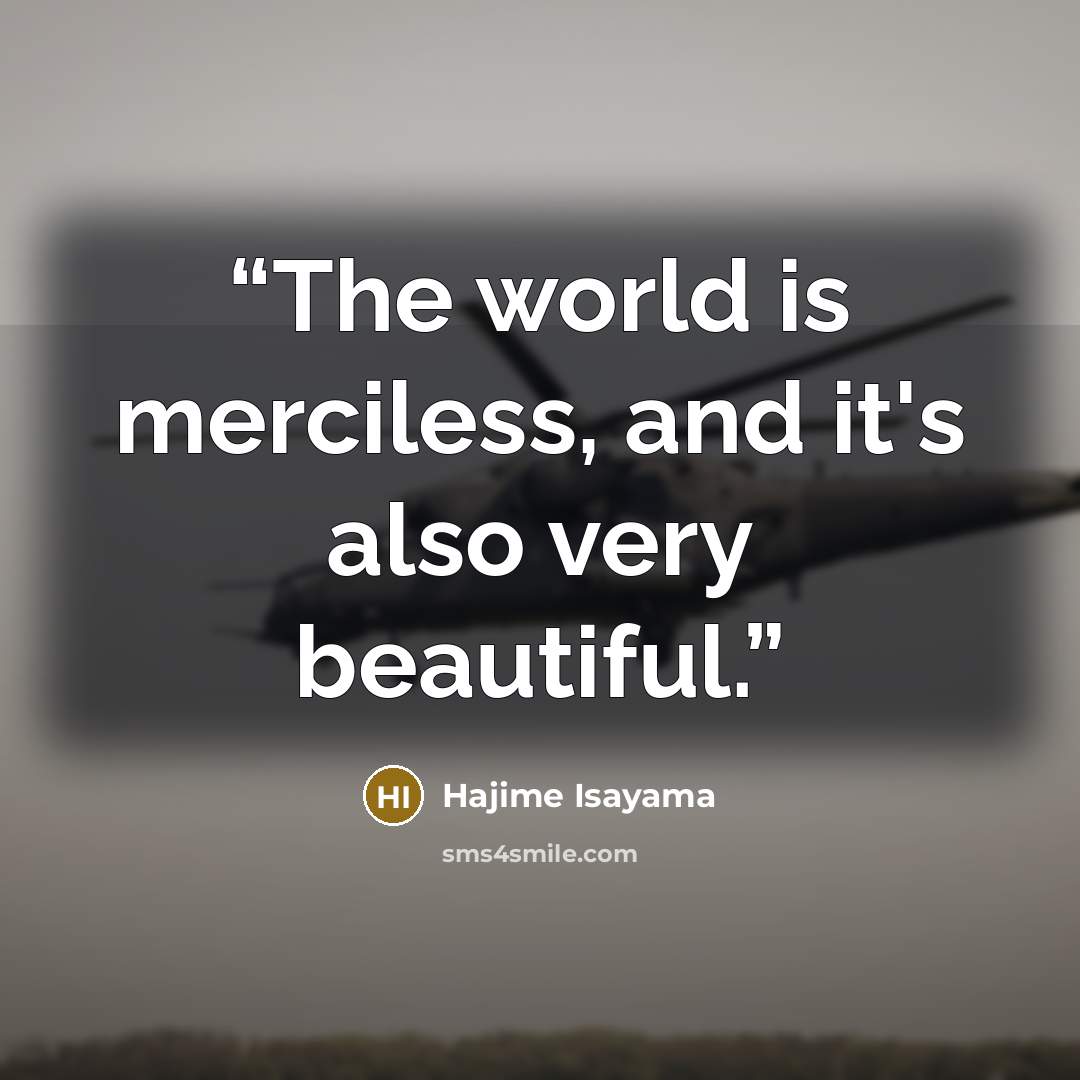 “The world is merciless, and it's also very beautiful.” quote by Hajime Isayama