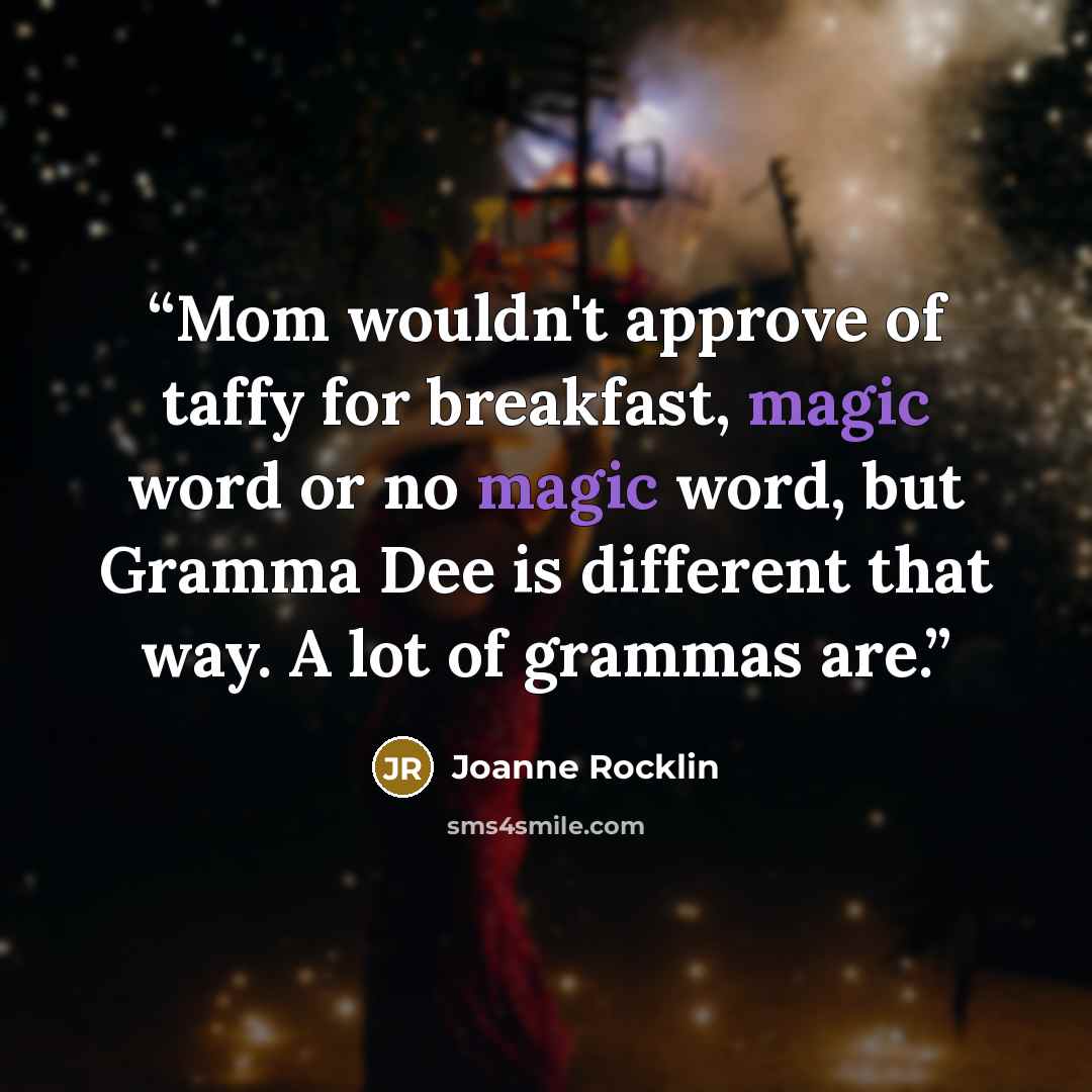 “Mom wouldn't approve of taffy for breakfast, magic word or no magic word, but Gramma Dee is different that way. A lot of grammas are.” quote by Joanne Rocklin