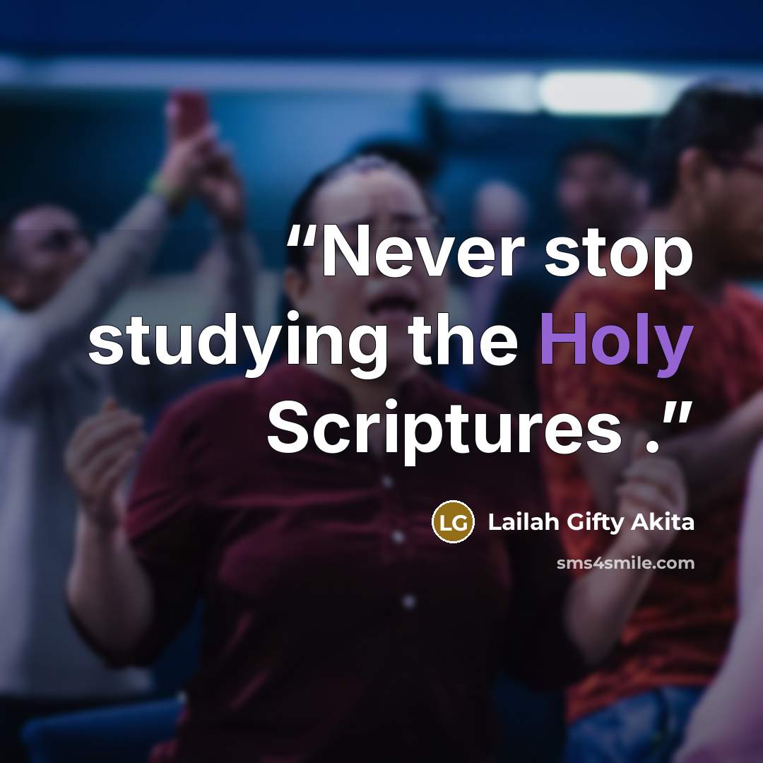 “Never stop studying the Holy Scriptures .” quote by Lailah Gifty Akita