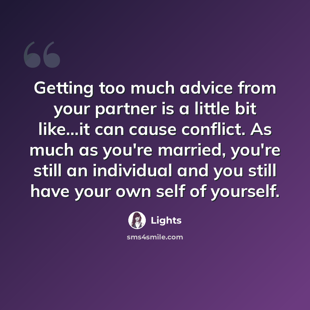 “Getting too much advice from your partner is a little bit like...it can cause conflict. As much as you're married, you're still an individual and you still have your own self of yourself.” quote by Lights