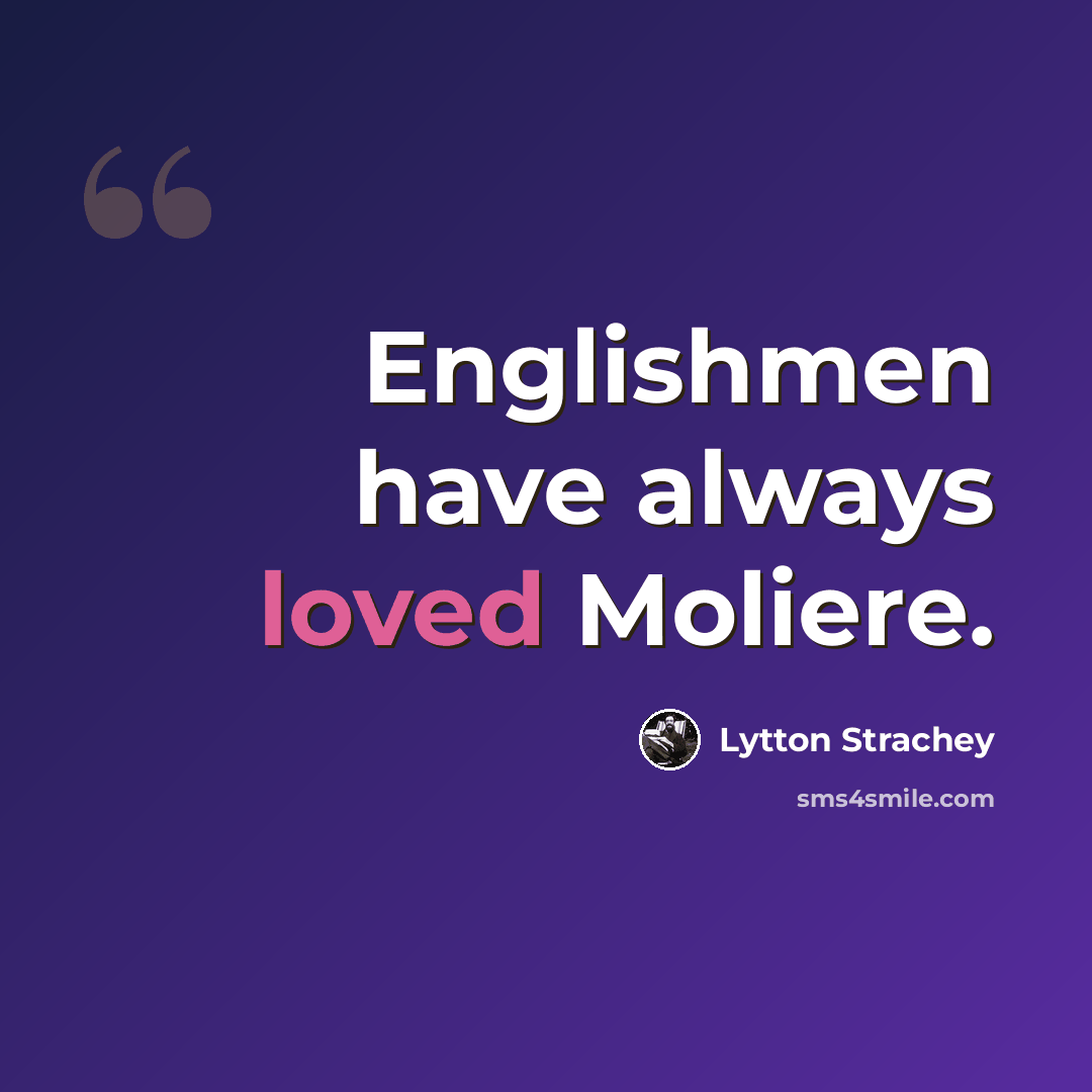 “Englishmen have always loved Moliere.” quote by Lytton Strachey
