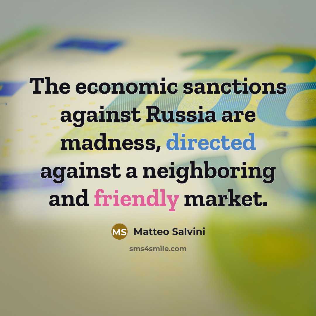 “The economic sanctions against Russia are madness, directed against a neighboring and friendly market.” quote by Matteo Salvini